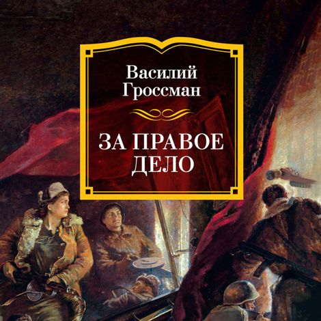 Аудиокнига «За правое дело – Василий Гроссман»