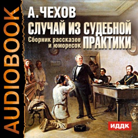 Аудиокнига «Случай из судебной практики. Сборник рассказов и юморесок – Антон Чехов»