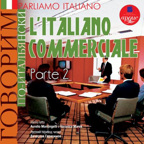 Аудиокнига «Говорим по-итальянски: Деловой итальянский. Parliamo italiano: L'Italiano commerciale (Part 2) – Сергей Тихонов»