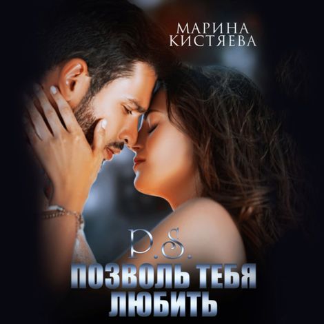 Аудиокнига «P.S. Позволь тебя любить – Марина Кистяева»