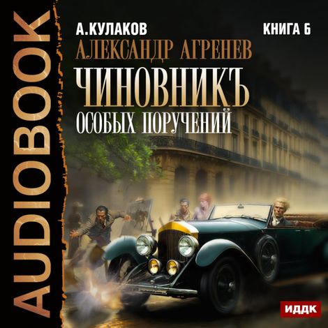Аудиокнига «Александр Агренев. Книга 6. Чиновникъ Особых поручений – Алексей Кулаков»