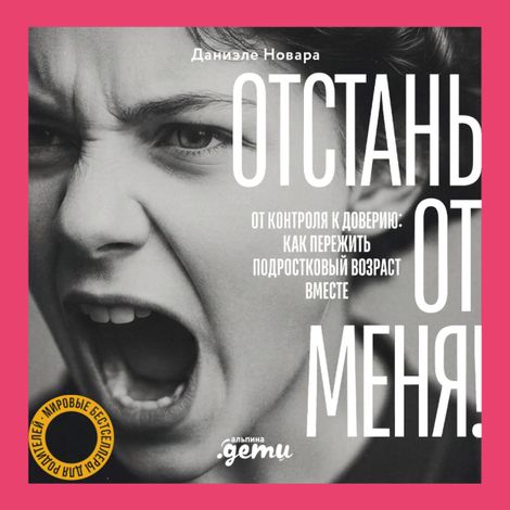 Аудиокнига «Отстань от меня! От контроля к доверию. Как пережить подростковый возраст вместе – Даниэле Новара»