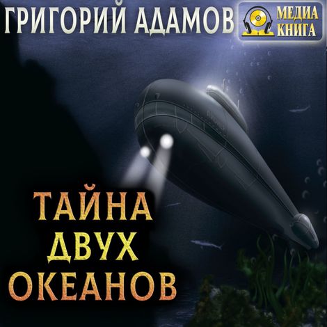 Аудиокнига «Тайна двух океанов – Григорий Адамов»
