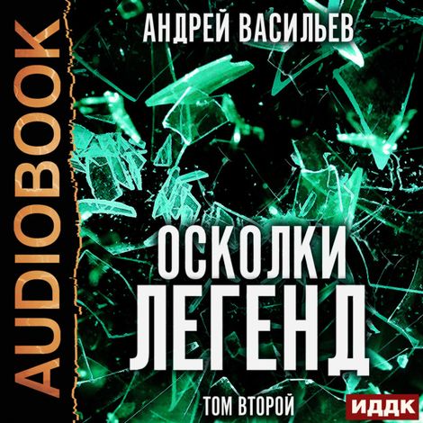 Аудиокнига «Осколки легенд. Том второй – Андрей Васильев»