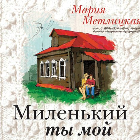 Аудиокнига «Миленький ты мой – Мария Метлицкая»