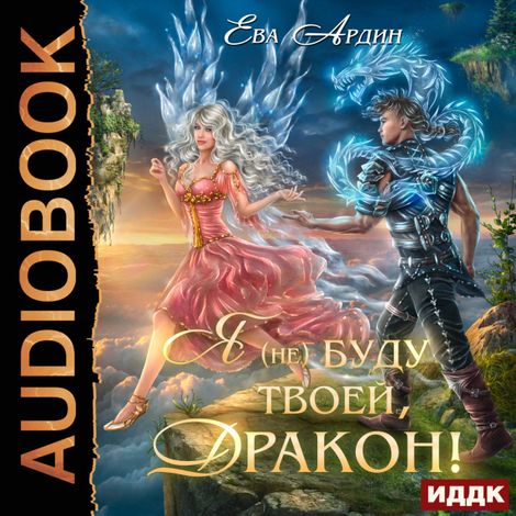 Аудиокнига «Я (не) буду твоей, дракон! – Ева Ардин»