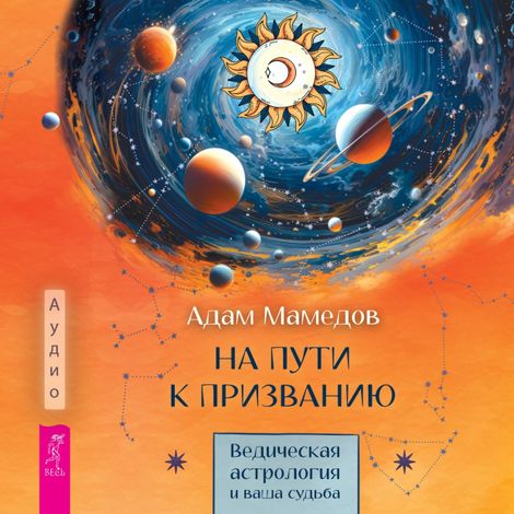 Аудиокнига «На пути к призванию. Ведическая астрология и ваша судьба – Адам Мамедов»