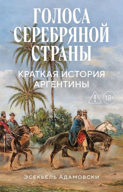 Книга «Голоса Серебряной страны. Краткая история Аргентины – Эсекьель Адамовски»
