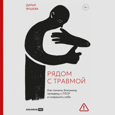 Аудиокнига «Рядом с травмой. Как помочь близкому человеку с ПТСР и сохранить себя – Дарья Якушева»