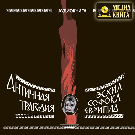 Аудиокнига «Античная трагедия – Еврипид, Софокл, Эсхил»
