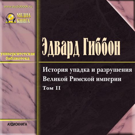 Аудиокнига «История упадка и разрушения Римской империи. Том 2 – Эдвард Гиббон»