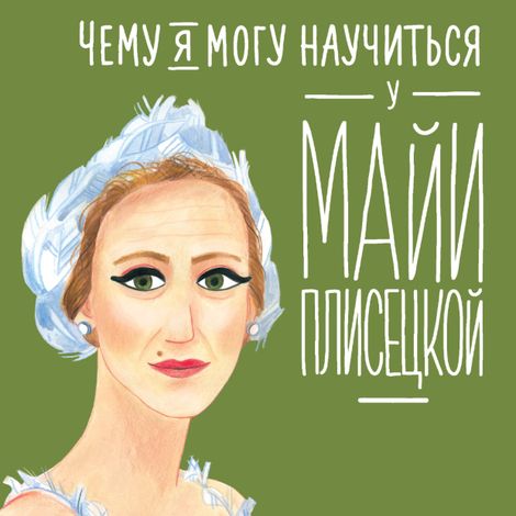Аудиокнига «Чему я могу научиться у Майи Плисецкой – Юлия Яковлева»