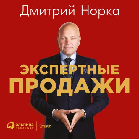 Аудиокнига «Экспертные продажи: Новые методы убеждения покупателей – Дмитрий Норка»