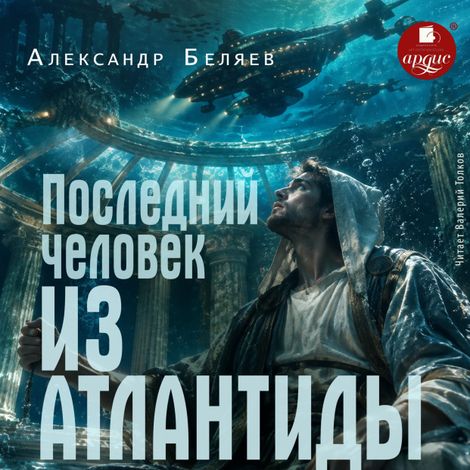 Аудиокнига «Последний человек из Атлантиды – Александр Беляев»