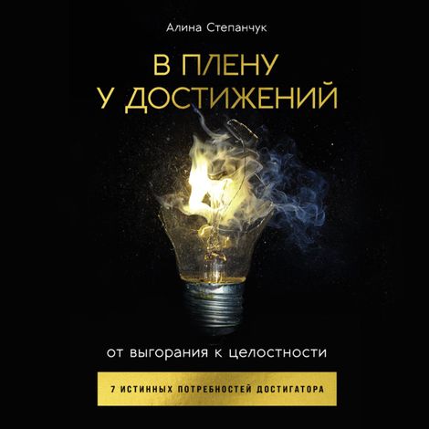 Аудиокнига «В плену у достижений. От выгорания к целостности – Алина Степанчук»