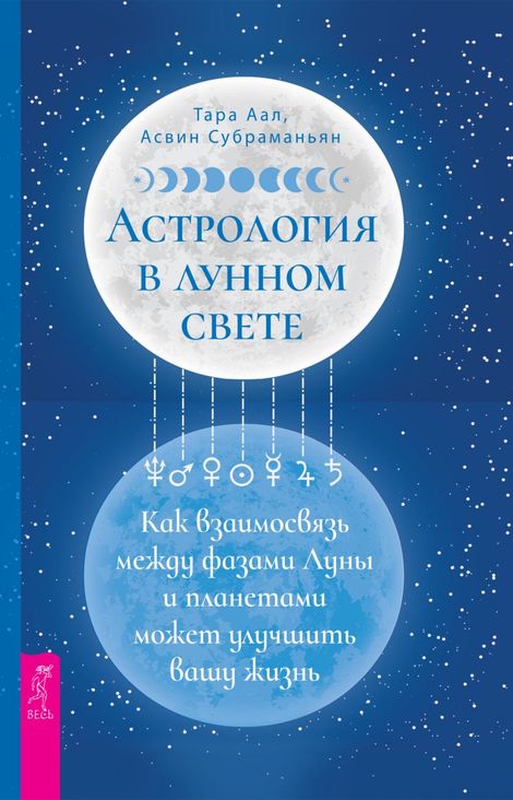 Книга «Астрология в лунном свете. Как взаимосвязь между фазами Луны и планетами может улучшить вашу жизнь – Тара Аал, Асвин Субраманьян»