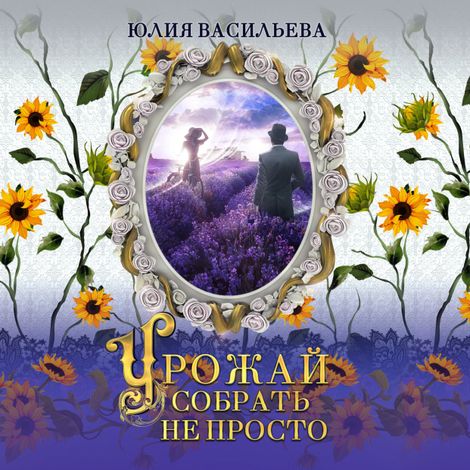 Аудиокнига «Урожай собрать не просто – Юлия Васильева»