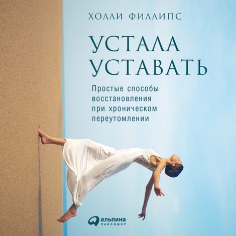 Аудиокнига «Устала уставать. Простые способы восстановления при хроническом переутомлении – Холли Филлипс»