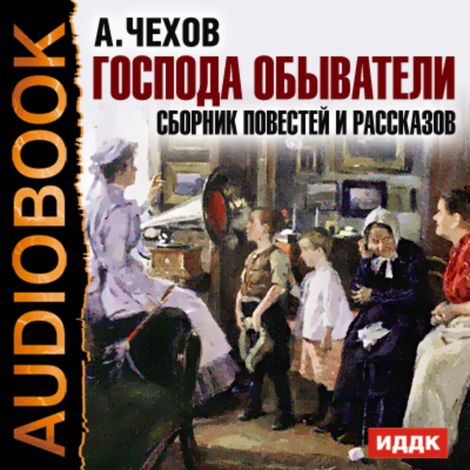 Аудиокнига «Господа обыватели. Сборник повестей и рассказов – Антон Чехов»
