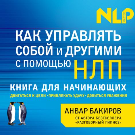 Аудиокнига «Как управлять собой и другими с помощью НЛП – Анвар Бакиров»