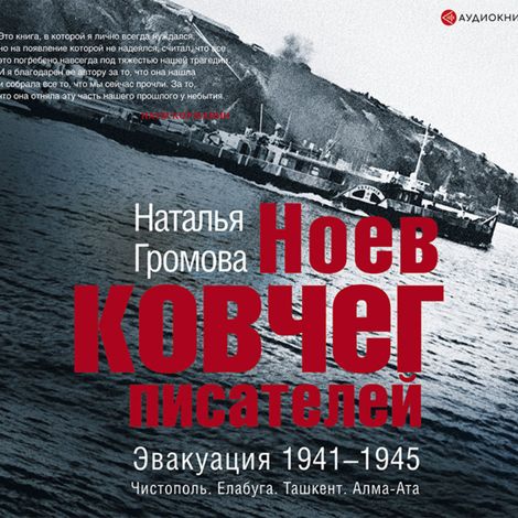 Аудиокнига «Ноев ковчег писателей. Эвакуация 1941–1945. Чистополь. Елабуга. Ташкент. Алма-Ата – Наталья Громова»