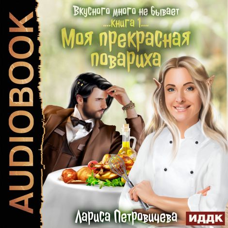 Аудиокнига «Вкусного много не бывает. Книга 1. Моя прекрасная повариха – Лариса Петровичева»