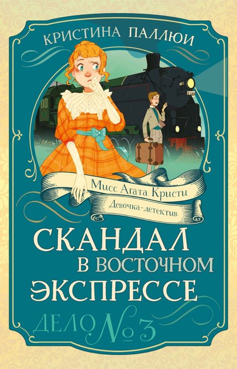Книга «Мисс Агата Кристи. Девочка-детектив. Скандал в Восточном экспрессе. Дело № 3 – Кристина Паллюи»