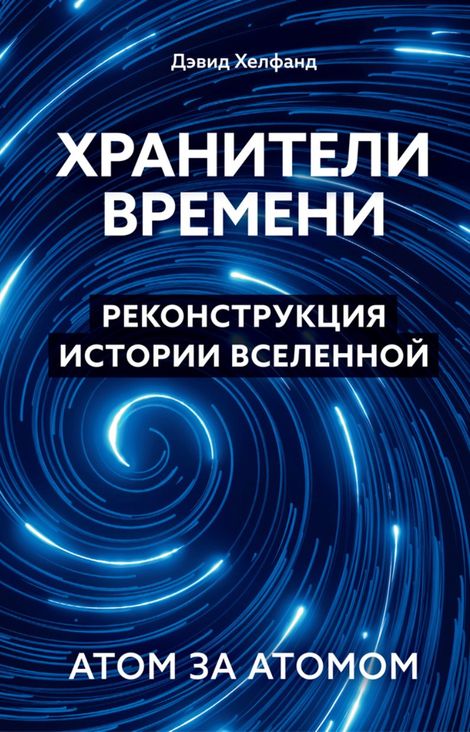 Книга «Хранители времени. Реконструкция истории Вселенной атом за атомом – Дэвид Хелфанд»