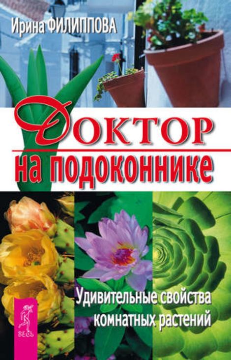 Книга «Доктор на подоконнике. Удивительные свойства комнатных растений – Ирина Филиппова»