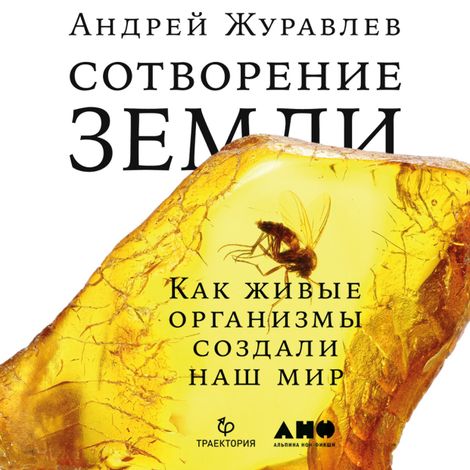 Аудиокнига «Сотворение Земли. Как живые организмы создали наш мир – Андрей Журавлёв»