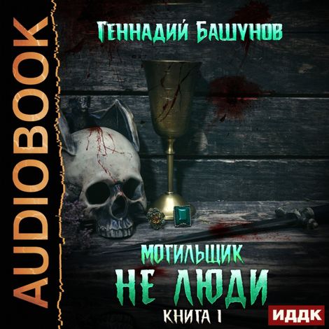 Аудиокнига «Могильщик. Книга 1. Не люди – Геннадий Башунов»