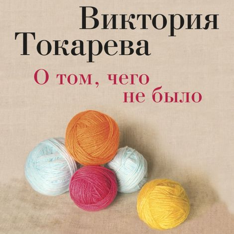 Аудиокнига «О том, чего не было – Виктория Токарева»