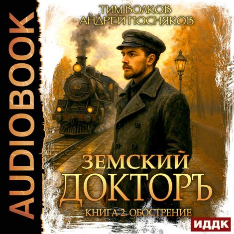 Аудиокнига «Земский докторъ. Книга 2. Обострение – Андрей Посняков, Тим Волков»