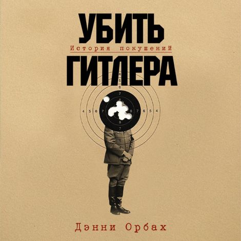 Аудиокнига «Убить Гитлера. История покушений – Дэнни Орбах»