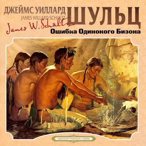 Аудиокнига «Ошибка Одинокого Бизона – Джеймс Уиллард Шульц»