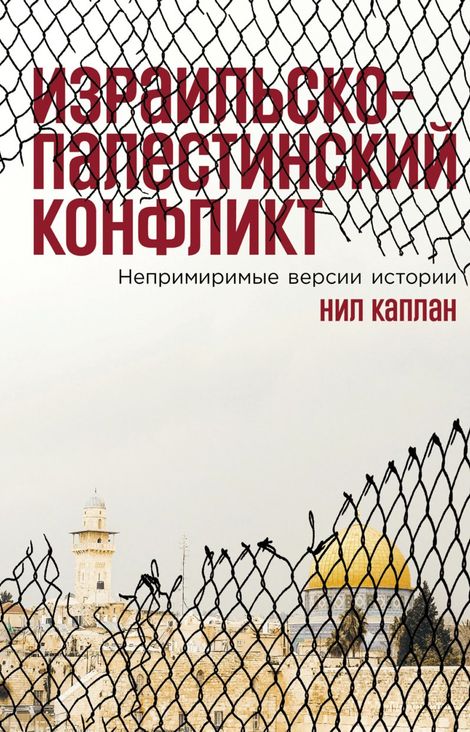 Книга «Израильско-палестинский конфликт. Непримиримые версии истории – Нил Каплан»