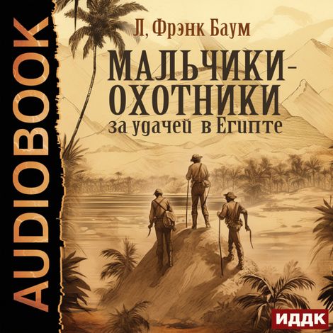 Аудиокнига «Мальчики-охотники за удачей в Египте – Фрэнк Лаймен Баум»