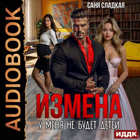 Аудиокнига «Измена. У меня не будет детей – Саня Сладкая»