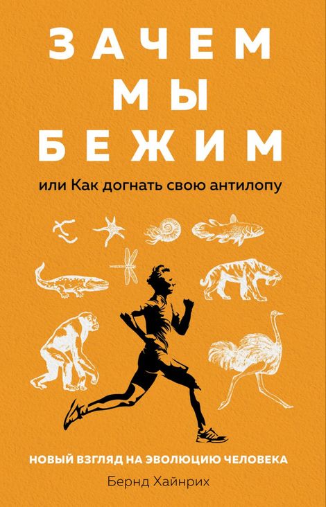 Книга «Зачем мы бежим, или Как догнать свою антилопу. Новый взгляд на эволюцию человека – Берндт Хайнрих»