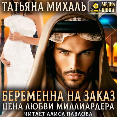 Аудиокнига «Беременна на заказ, или Цена любви миллиардера – Татьяна Михаль»