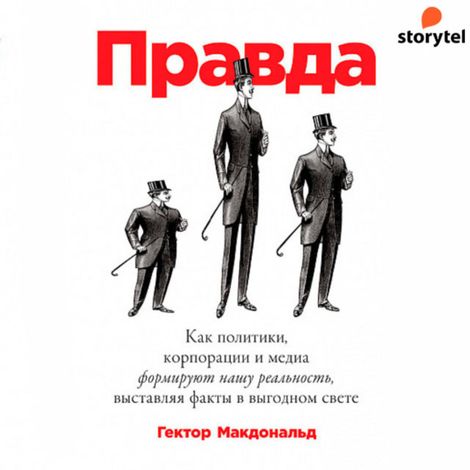 Аудиокнига «Правда. Как политики, корпорации и медиа формируют нашу реальность, выставляя факты в выгодном свете – Гектор Макдональд»
