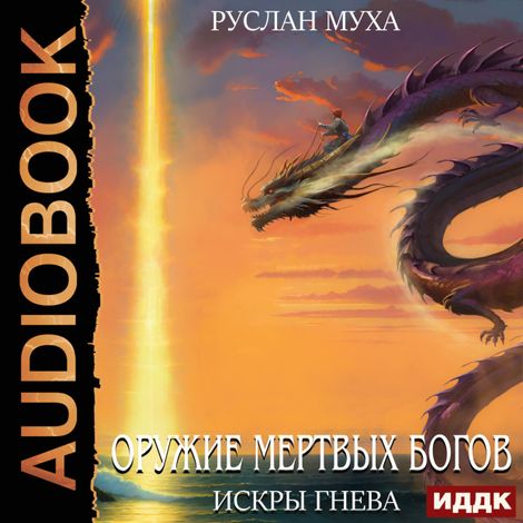 Аудиокнига «Оружие мертвых Богов. Книга 3. Искры гнева – Руслан Муха»