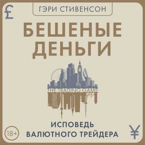 Аудиокнига «Бешеные деньги. Исповедь валютного трейдера – Гэри Стивенсон»