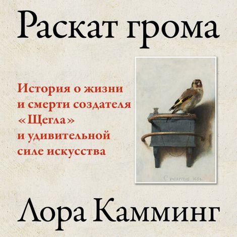 Аудиокнига «Раскат грома: История о жизни и смерти создателя «Щегла» и удивительной силе искусства – Лора Камминг»
