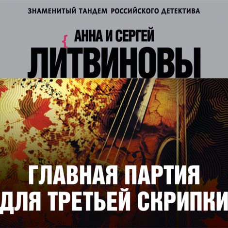 Аудиокнига «Главная партия для третьей скрипки – Анна и Сергей Литвиновы»