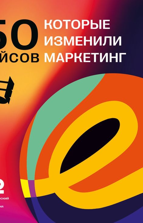 Книга «50 кейсов, которые изменили маркетинг – Коллектив авторов, Камилл Ахметов»