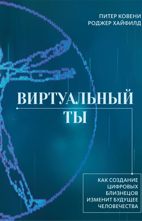 Книга «Виртуальный ты. Как создание цифровых близнецов изменит будущее человечества – Питер Ковени, Роджер Хайфилд»