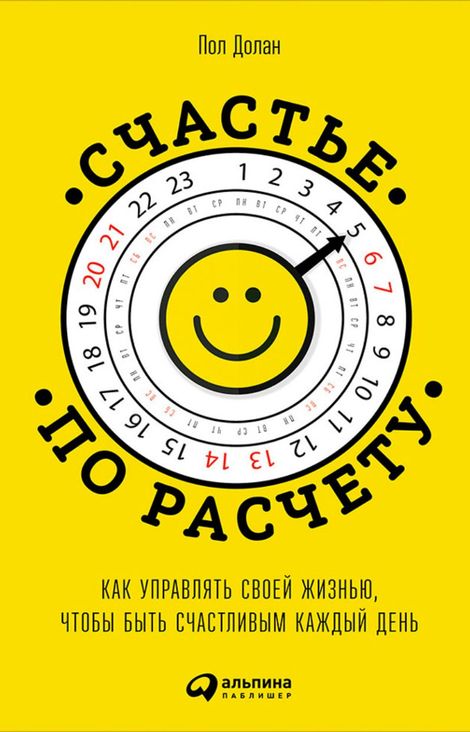 Книга «Счастье по расчету. Как управлять своей жизнью, чтобы быть счастливым каждый день – Пол Долан»