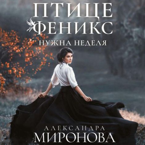 Аудиокнига «Птице Феникс нужна неделя – Александра Миронова»