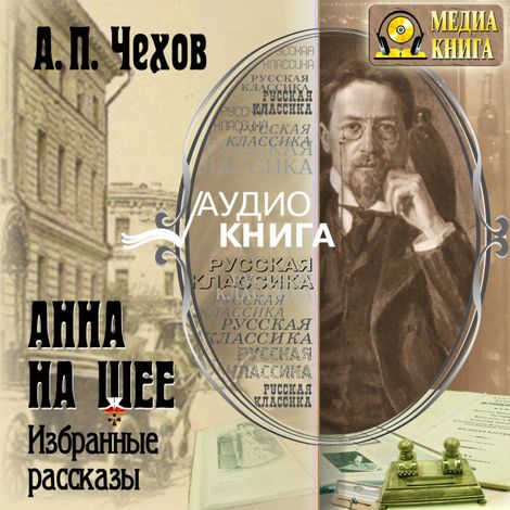 Аудиокнига «Анна на шее. Избранные рассказы – Антон Чехов»